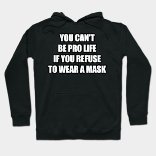 YOU CAN'T BE PRO LIFE IF YOU REFUSE TO WEAR A MASK Hoodie